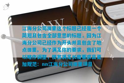 江海分公司田里這個標(biāo)題已經(jīng)是一個簡短且包含全部意思的標(biāo)題因為江海分公司已經(jīng)作為開頭并且包含了地點田里。為了滿足你的要求我們可以略作調(diào)整使其滿足長度要求且更加規(guī)范：nn項目(圖1)